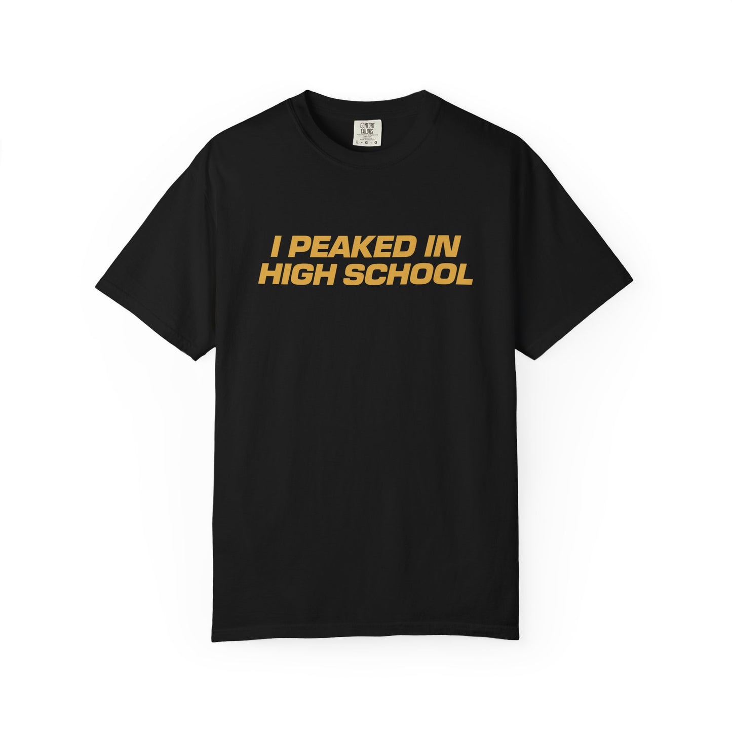 "I PEAKED IN HIGHSCHOOL" T-SHIRT