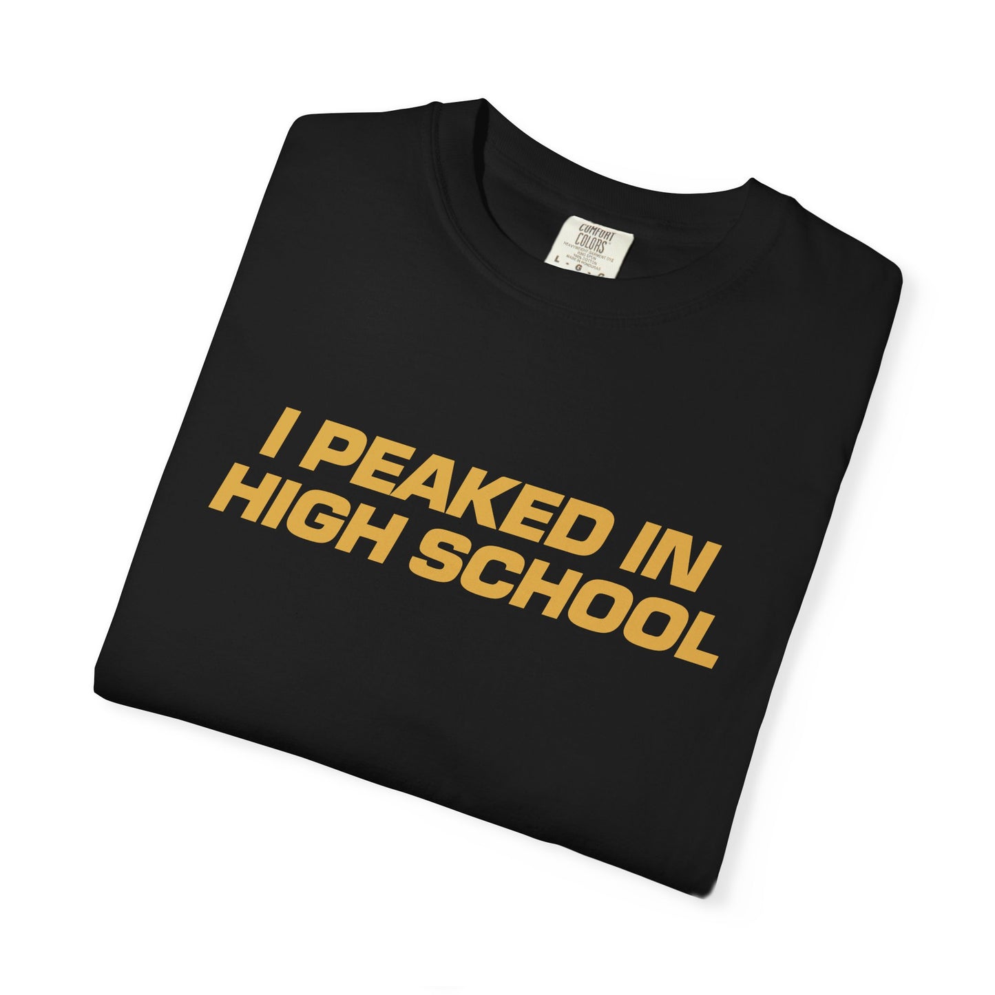 "I PEAKED IN HIGHSCHOOL" T-SHIRT